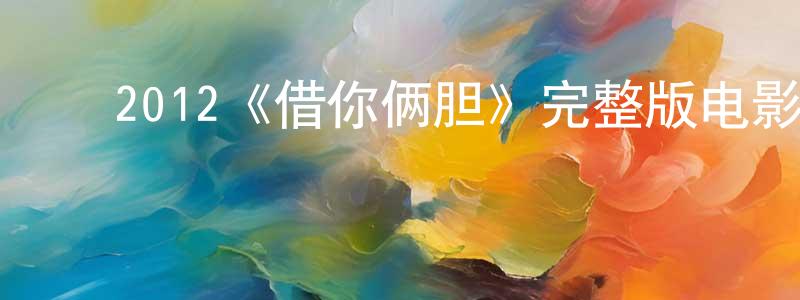 ﻿程荣富发布﻿2012《借你俩胆》完整版电影/在线观看/百度云-美剧天堂